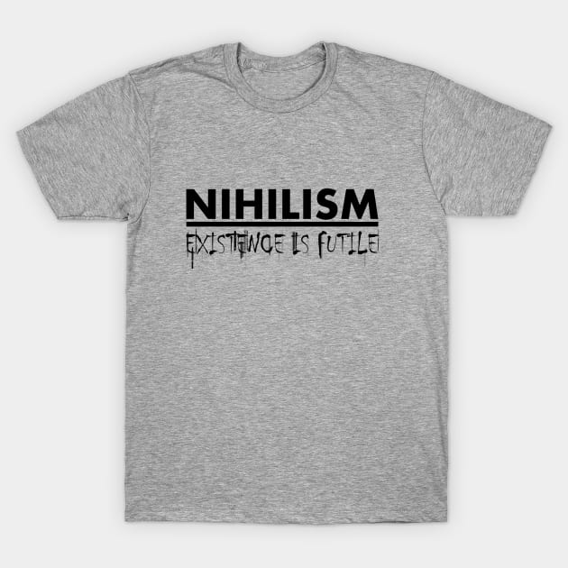 Nihilism: Existence is Futile (Black) T-Shirt by FreakorGeek